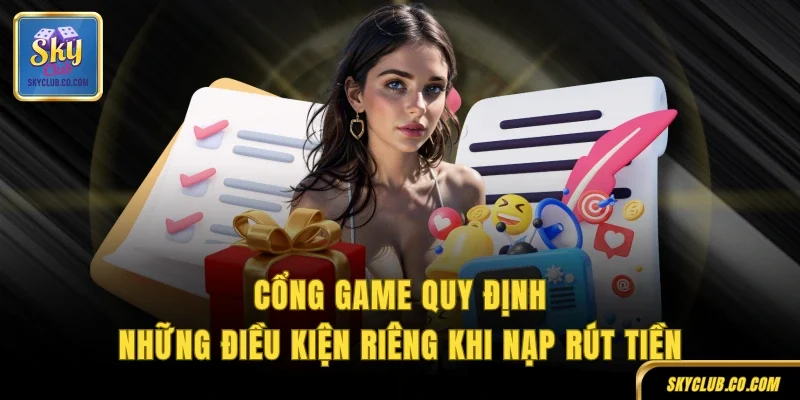Cổng game quy định những điều kiện riêng khi nạp rút tiền