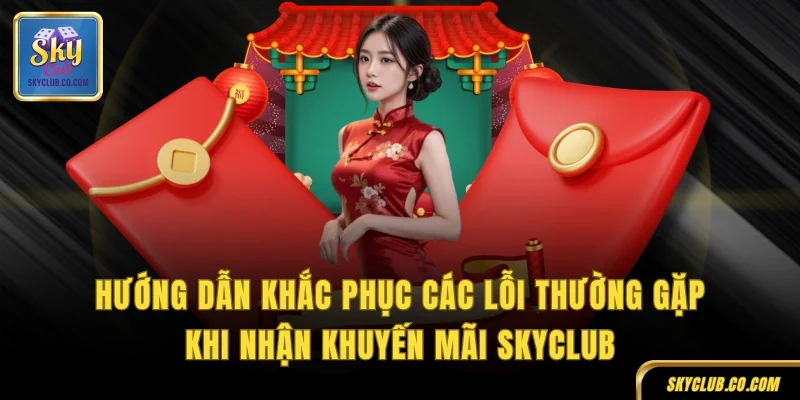 Hướng dẫn khắc phục các lỗi thường gặp khi nhận khuyến mãi SKYCLUB