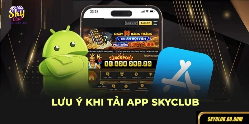 Một số lưu ý khi tải ứng dụng SKYCLUB bạn cần biết